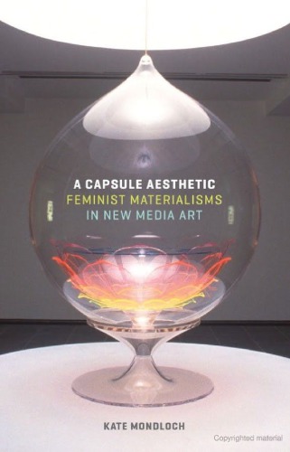 A Capsule Aesthetic Feminist Materialisms In New Media Art Kate Mondloch