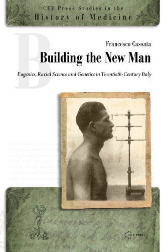 Building A New Man Eugenics Racial Sciences And Genetics In Twentieth Century Italy Francesco Cassata