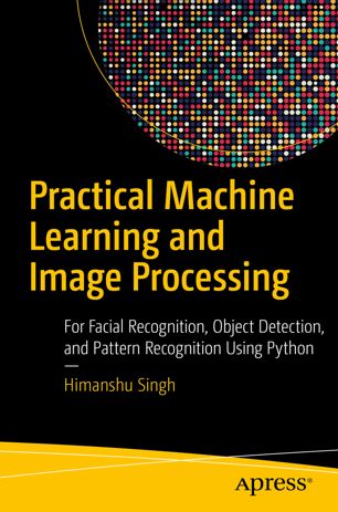Practical Machine Learning And Image Processing For Facial Recognition Object Detection And Pattern Recognition Using Python 1st Ed Himanshu Singh