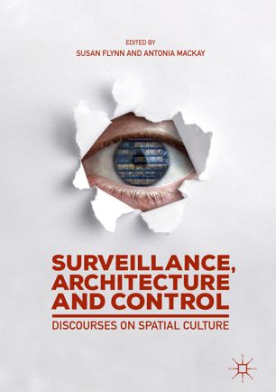 Surveillance Architecture And Control Discourses On Spatial Culture 1st Ed Susan Flynn