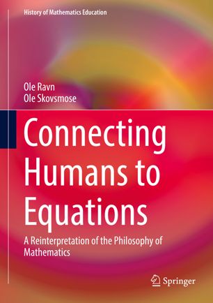Connecting Humans To Equations A Reinterpretation Of The Philosophy Of Mathematics 1st Ed Ole Ravn