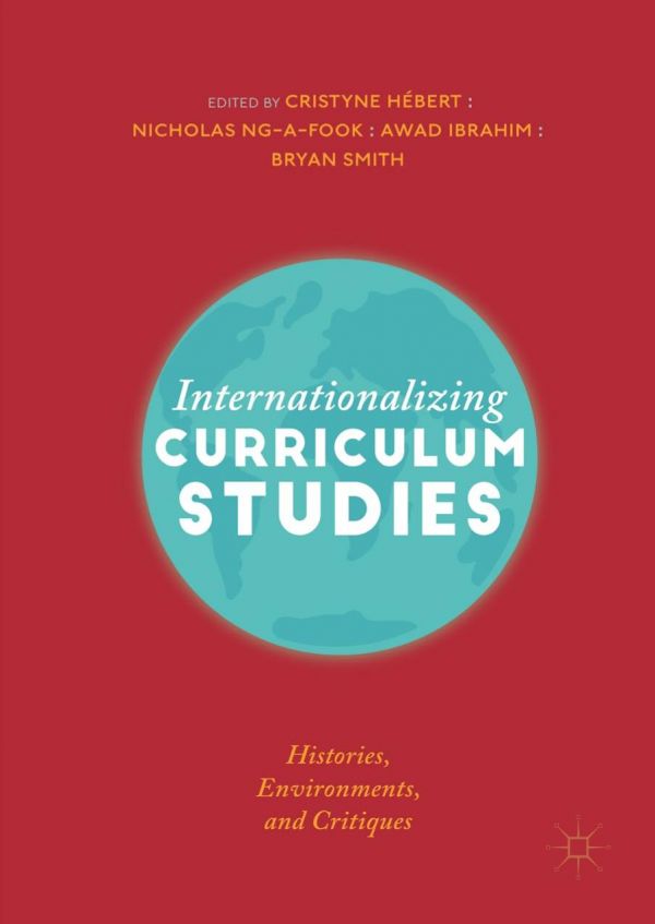 Internationalizing Curriculum Studies Histories Environments And Critiques 1st Ed Cristyne Hébert