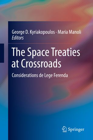The Space Treaties At Crossroads Considerations De Lege Ferenda 1st Ed George D Kyriakopoulos