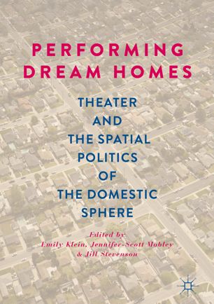 Performing Dream Homes Theater And The Spatial Politics Of The Domestic Sphere 1st Ed Emily Klein