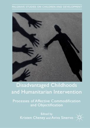 Disadvantaged Childhoods And Humanitarian Intervention Processes Of Affective Commodification And Objectification 1st Ed Kristen Cheney