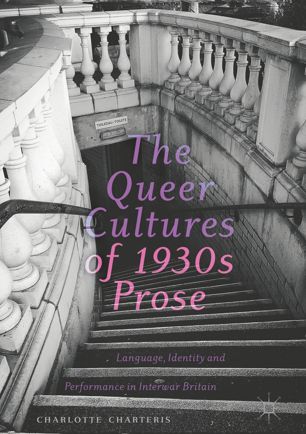 The Queer Cultures Of 1930s Prose Language Identity And Performance In Interwar Britain 1st Ed Charlotte Charteris