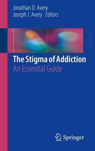 The Stigma Of Addiction An Essential Guide 1st Ed Jonathan D Avery