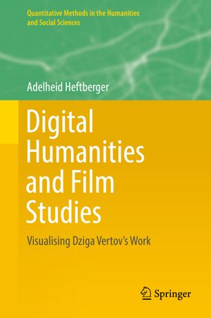 Digital Humanities And Film Studies Visualising Dziga Vertovs Work 1st Ed Adelheid Heftberger
