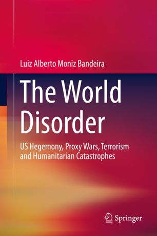 The World Disorder Us Hegemony Proxy Wars Terrorism And Humanitarian Catastrophes 1st Ed Luiz Alberto Moniz Bandeira