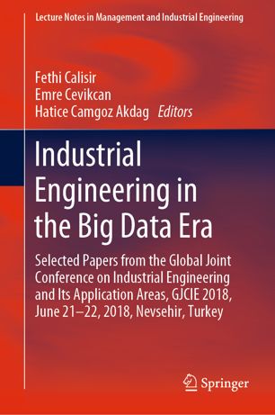 Industrial Engineering In The Big Data Era Selected Papers From The Global Joint Conference On Industrial Engineering And Its Application Areas Gjcie 2018 June 2122 2018 Nevsehir Turkey 1st Ed Fethi Calisir