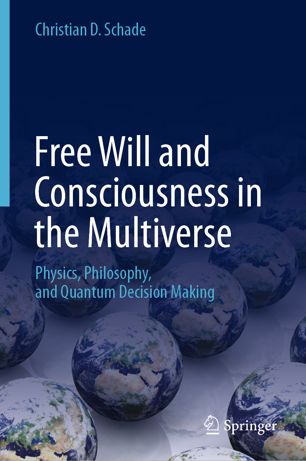 Free Will And Consciousness In The Multiverse Physics Philosophy And Quantum Decision Making 1st Ed Christian D Schade