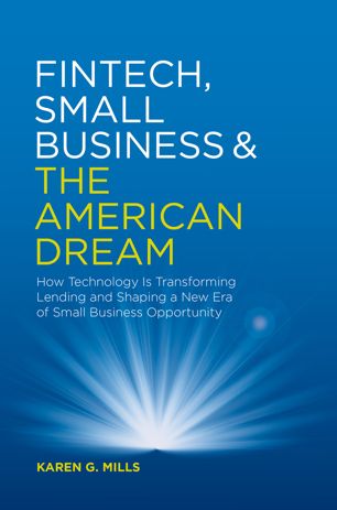 Fintech Small Business The American Dream How Technology Is Transforming Lending And Shaping A New Era Of Small Business Opportunity 1st Ed Karen G Mills