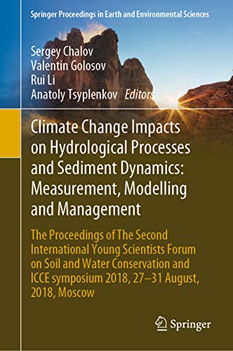 Climate Change Impacts On Hydrological Processes And Sediment Dynamics Measurement Modelling And Management The Proceedings Of The Second International Young Scientists Forum On Soil And Water Conservation And Icce Symposium 2018 2731 August 2018 M 1st Ed Sergey Chalov