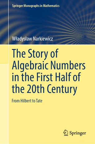 The Story Of Algebraic Numbers In The First Half Of The 20th Century From Hilbert To Tate 1st Ed Wadysaw Narkiewicz