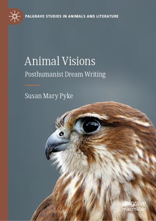 Animal Visions Posthumanist Dream Writing 1st Ed Susan Mary Pyke