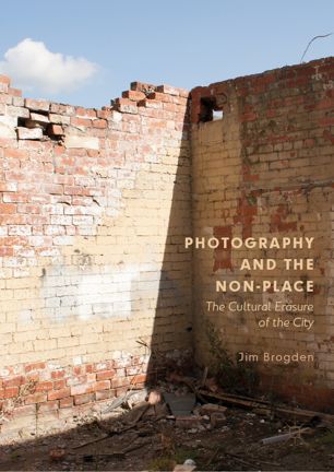 Photography And The Nonplace The Cultural Erasure Of The City 1st Ed Jim Brogden