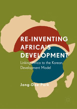 Reinventing Africas Development Linking Africa To The Korean Development Model 1st Ed Jongdae Park