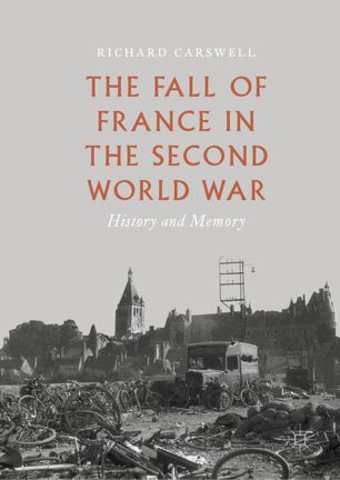 The Fall Of France In The Second World War History And Memory 1st Ed Richard Carswell