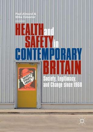 Health And Safety In Contemporary Britain Society Legitimacy And Change Since 1960 1st Ed Paul Almond