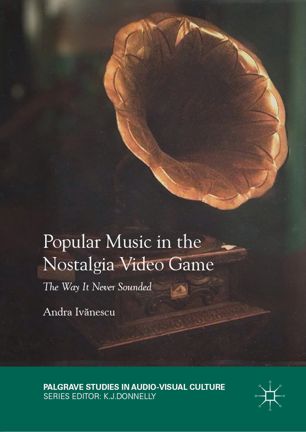 Popular Music In The Nostalgia Video Game The Way It Never Sounded 1st Ed Andra Ivnescu