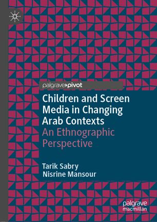Children And Screen Media In Changing Arab Contexts An Ethnographic Perspective 1st Ed Tarik Sabry