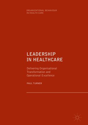 Leadership In Healthcare Delivering Organisational Transformation And Operational Excellence 1st Ed Paul Turner