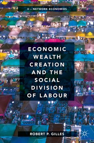 Economic Wealth Creation And The Social Division Of Labour Volume Ii Network Economies 1st Ed Robert P Gilles