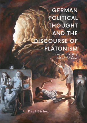 German Political Thought And The Discourse Of Platonism Finding The Way Out Of The Cave 1st Ed Paul Bishop