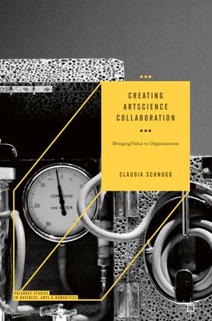 Creating Artscience Collaboration Bringing Value To Organizations 1st Ed Claudia Schnugg