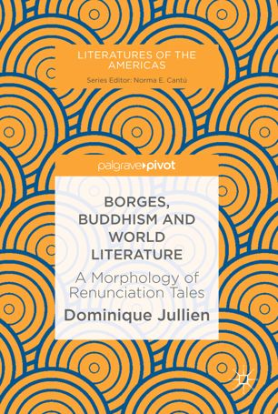 Borges Buddhism And World Literature A Morphology Of Renunciation Tales 1st Ed Dominique Jullien