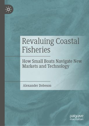 Revaluing Coastal Fisheries How Small Boats Navigate New Markets And Technology 1st Ed Alexander Dobeson