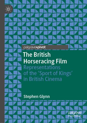 The British Horseracing Film Representations Of The Sport Of Kings In British Cinema 1st Ed Stephen Glynn