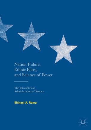 Nation Failure Ethnic Elites And Balance Of Power The International Administration Of Kosova 1st Ed Shinasi A Rama