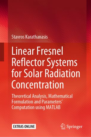 Linear Fresnel Reflector Systems For Solar Radiation Concentration Theoretical Analysis Mathematical Formulation And Parameters Computation Using Matlab 1st Ed Stavros Karathanasis
