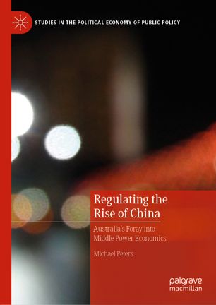 Regulating The Rise Of China Australias Foray Into Middle Power Economics 1st Ed Michael Peters