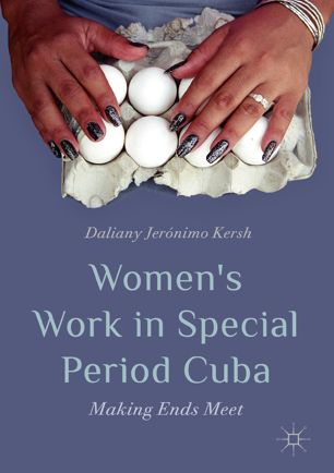 Womens Work In Special Period Cuba Making Ends Meet 1st Ed Daliany Jernimo Kersh