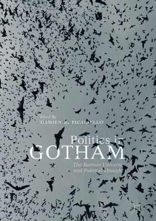 Politics In Gotham The Batman Universe And Political Thought 1st Ed Damien K Picariello