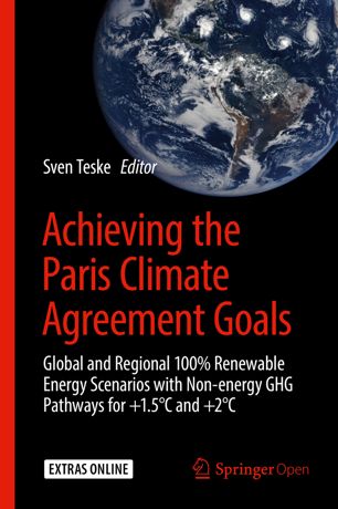 Achieving The Paris Climate Agreement Goals Global And Regional 100 Renewable Energy Scenarios With Nonenergy Ghg Pathways For 15c And 2c 1st Ed Sven Teske