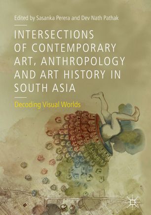Intersections Of Contemporary Art Anthropology And Art History In South Asia Decoding Visual Worlds 1st Ed Sasanka Perera