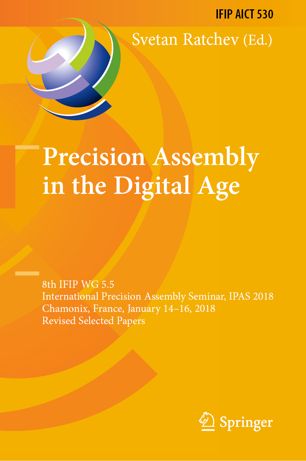 Precision Assembly In The Digital Age 8th Ifip Wg 55 International Precision Assembly Seminar Ipas 2018 Chamonix France January 1416 2018 Revised Selected Papers 1st Ed Svetan Ratchev