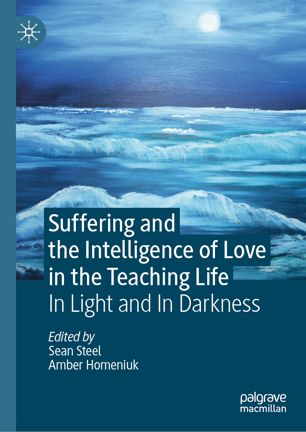Suffering And The Intelligence Of Love In The Teaching Life In Light And In Darkness 1st Ed Sean Steel
