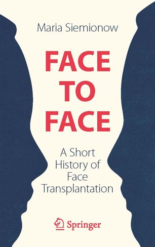 Face To Face A Short History Of Face Transplantation 1st Ed Maria Siemionow