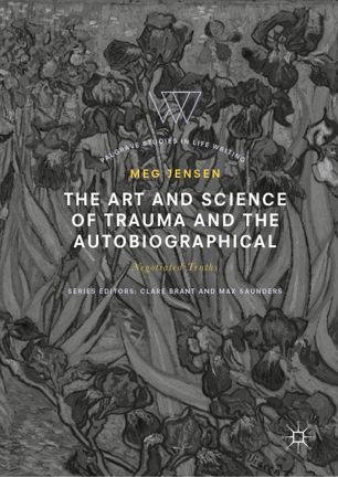 The Art And Science Of Trauma And The Autobiographical Negotiated Truths 1st Ed Meg Jensen