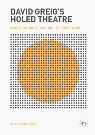 David Greigs Holed Theatre Globalization Ethics And The Spectator 1st Ed Vernica Rodrguez
