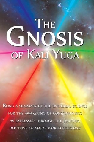 The Gnosis Of Kali Yuga Being A Summary Of The Universal Science For The Awakening Of Consciousness As Expressed Through The Esoteric Doctrine Of Major World Religions Paperback Aaron Adoni