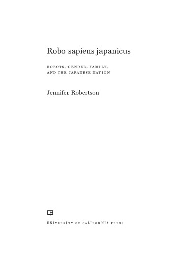 Robo Sapiens Japanicus Robots Gender Family And The Japanese Nation Jennifer Robertson