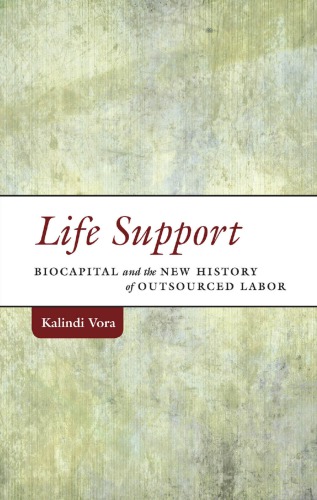 Life Support Biocapital And The New History Of Outsourced Labor Kalindi Vora