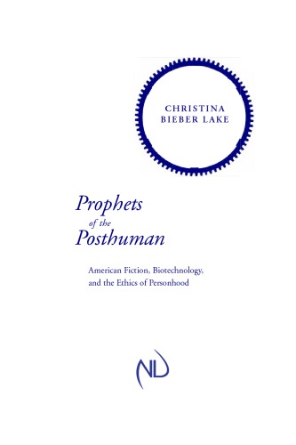 Prophets Of The Posthuman American Fiction Biotechnology And The Ethics Of Personhood Christina Bieber Lake