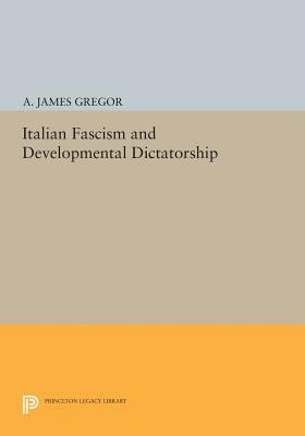 Italian Fascism And Developmental Dictatorship Paperback A James Gregor