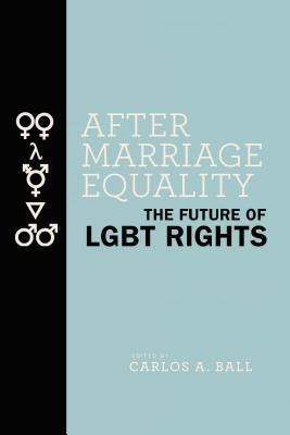 After Marriage Equality The Future Of Lgbt Rights Hardcover Carlos A Ball